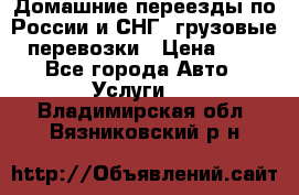 Домашние переезды по России и СНГ, грузовые перевозки › Цена ­ 7 - Все города Авто » Услуги   . Владимирская обл.,Вязниковский р-н